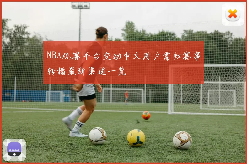 NBA观赛平台变动中文用户需知赛事转播最新渠道一览