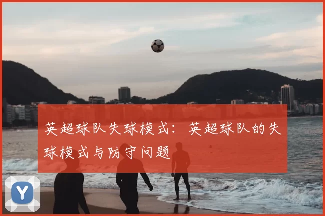 英超球队失球模式：英超球队的失球模式与防守问题