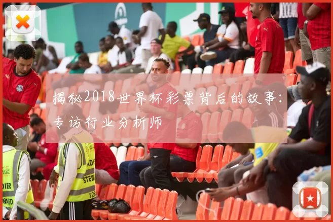 揭秘2018世界杯彩票背后的故事：专访行业分析师
