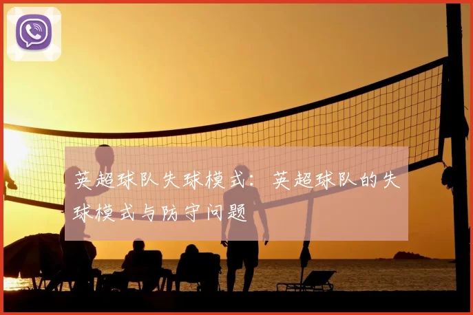 英超球队失球模式：英超球队的失球模式与防守问题