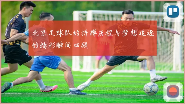 北京足球队的拼搏历程与梦想追逐的精彩瞬间回顾