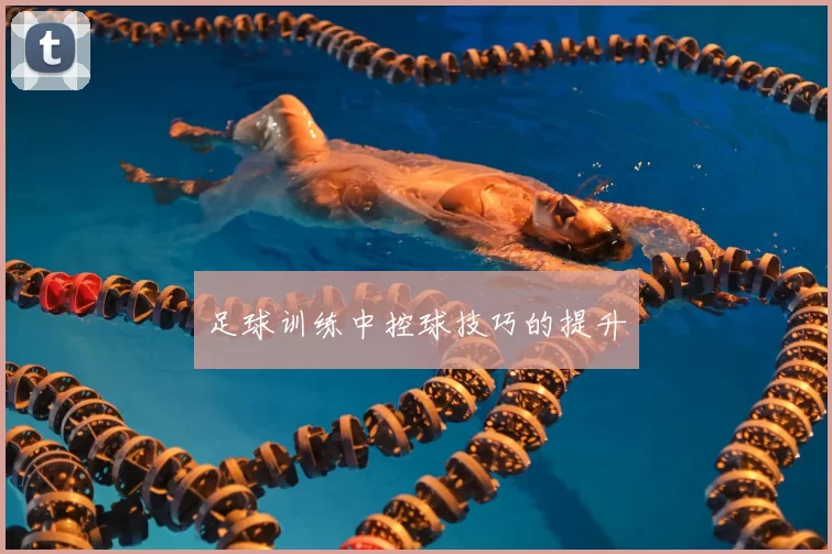 足球训练中控球技巧的提升
