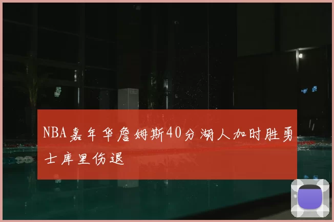 NBA嘉年华詹姆斯40分湖人加时胜勇士库里伤退