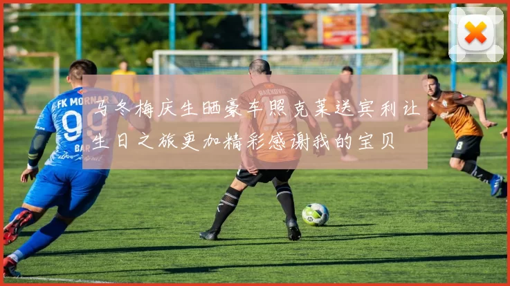 马冬梅庆生晒豪车照克莱送宾利让生日之旅更加精彩感谢我的宝贝