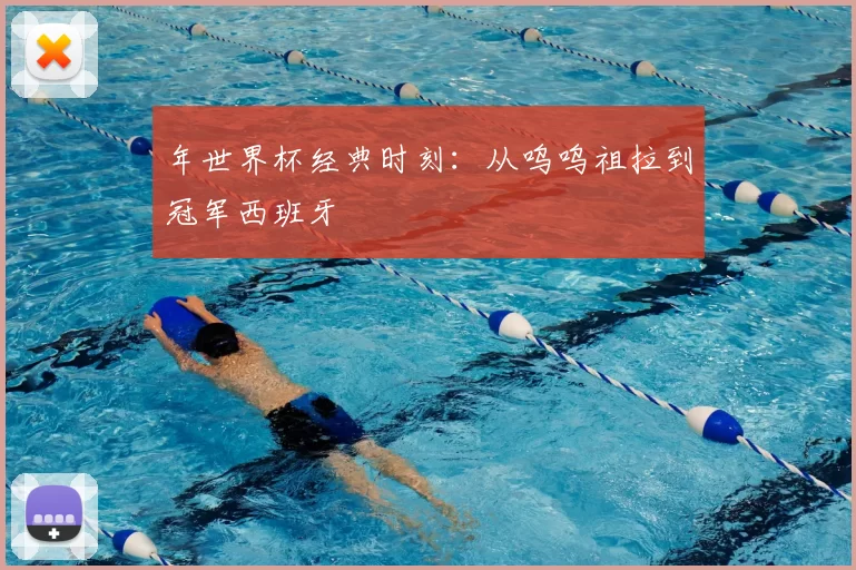 年世界杯经典时刻:从呜呜祖拉到冠军西班牙