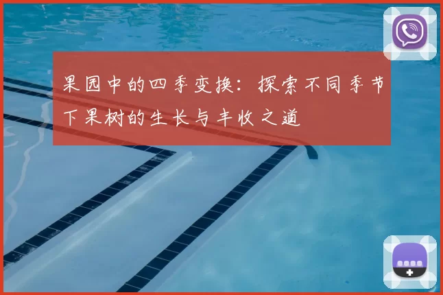 果园中的四季变换:探索不同季节下果树的生长与丰收之道