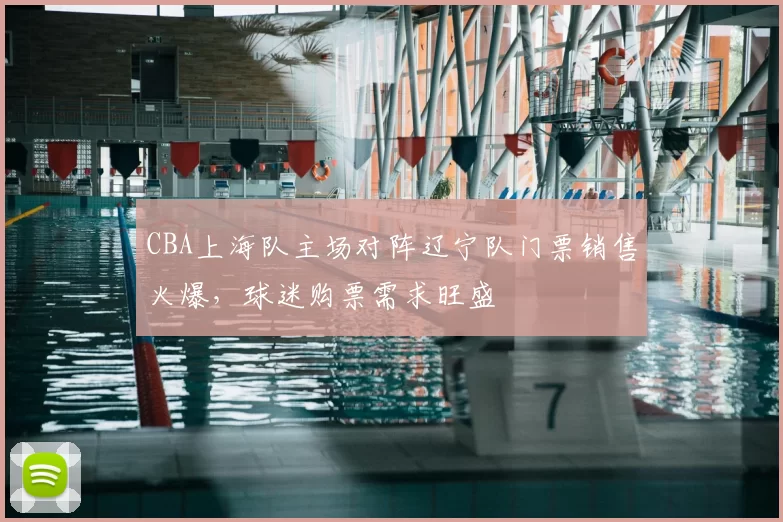 CBA上海队主场对阵辽宁队门票销售火爆,球迷购票需求旺盛