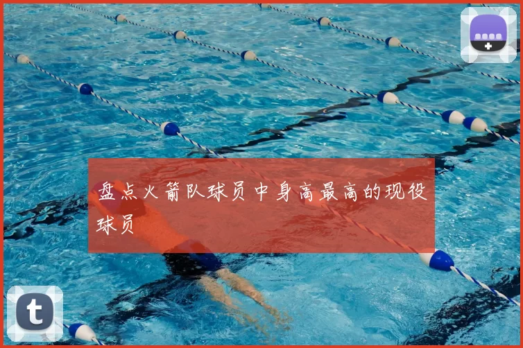 盘点火箭队球员中身高最高的现役球员