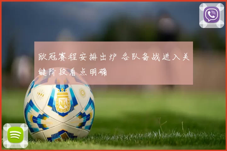 欧冠赛程安排出炉 各队备战进入关键阶段看点明确