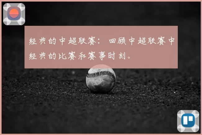 经典的中超联赛:回顾中超联赛中经典的比赛和赛事时刻。