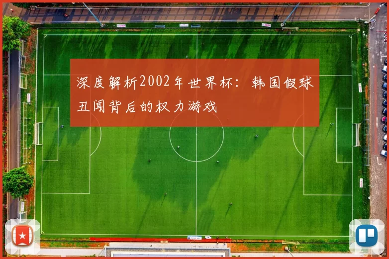 深度解析2002年世界杯:韩国假球丑闻背后的权力游戏