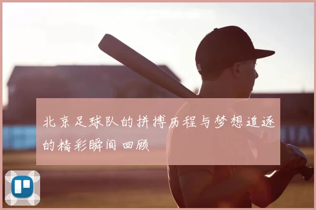 北京足球队的拼搏历程与梦想追逐的精彩瞬间回顾