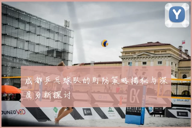 成都乒乓球队的盯防策略揭秘与深度分析探讨