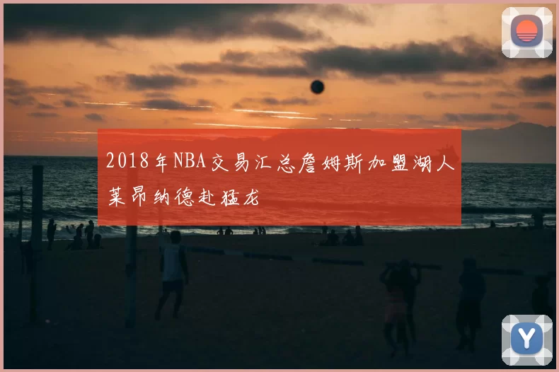 2018年NBA交易汇总詹姆斯加盟湖人莱昂纳德赴猛龙