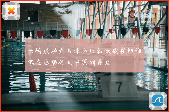 长崎成功丸与浦和红钻激战在即谁能在这场对决中笑到最后