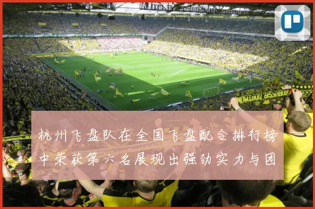 杭州飞盘队在全国飞盘配合排行榜中荣获第六名展现出强劲实力与团队合作精神