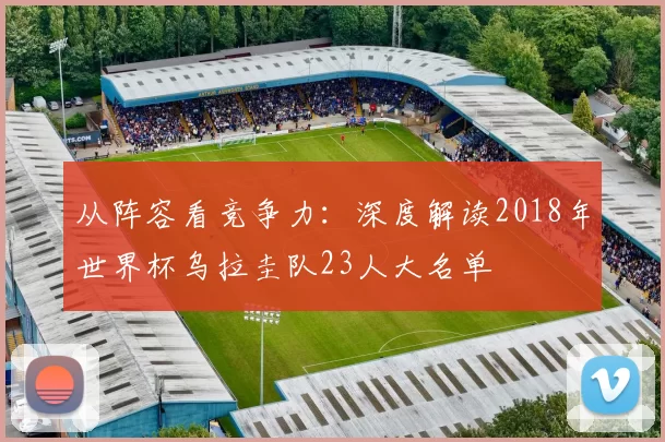从阵容看竞争力:深度解读2018年世界杯乌拉圭队23人大名单